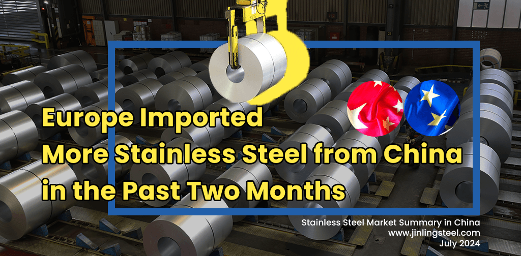 Stainless Steel Market Summary In China|| Europe Imported More Stainless Steel from China in the Past Two Months (Jul 15-19)